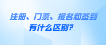 注册、门票、报名和签到有什么区别？   